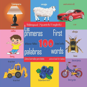 First 100 Words - a Picture Book for Babies. Las Primeras 100 Palabras - Libros Ilustrados Para Bebés: Bilingual (SpanishEnglish) Edition