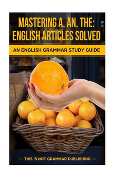 Mastering A, An, The - English Articles Solved: An English Grammar Study Guide - 9781489593962