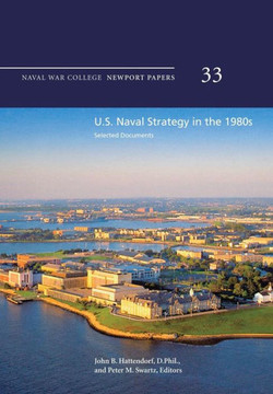 U.S. Naval Strategy in the 1980s: Selected Documents: Naval War College Newport Papers 33