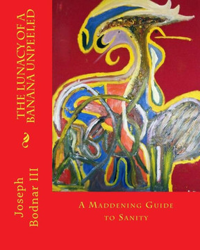 The Lunacy of a Banana Unpeeled: A Guide to a Maddening Sanity