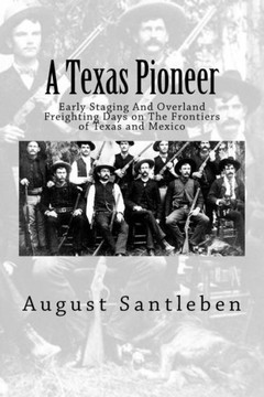 A Texas Pioneer: Early Staging And Overland Freighting Days on The Frontiers of Texas and Mexico - 9781468101096