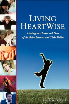 Living HeartWise: Healing the Hearts and Lives of the Baby Boomers and Their Babies