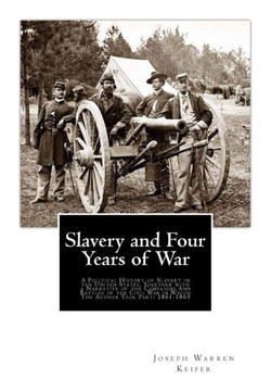 Slavery and Four Years of War: A Political History of Slavery in the United States, Together with a Narrative of the Campaigns And Battles of the Civ - 9781475114652