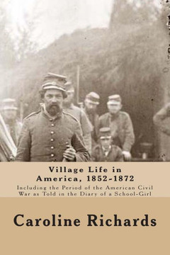 Village Life in America, 1852-1872: Including the Period of the American Civil War as Told In the Diary of a School-Girl - 9781463612016