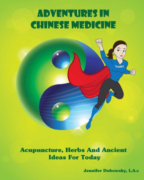Adventures In Chinese Medicine: Acupuncture, Herbs, And Ancient Ideas For Today
