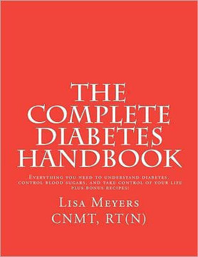 The Complete Diabetes Handbook: Everything You Need to Understand Diabetes, Control Blood Sugars, and Take Control of Your Life (plus Bonus Recipes)!