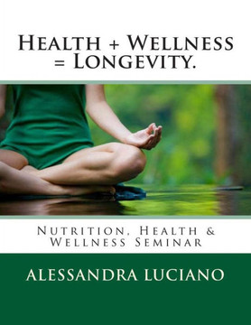 Health + Wellness = Longevity.: Nutrition, Health & Wellness Seminar