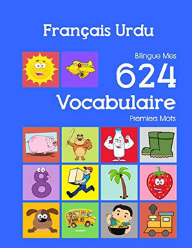 Français Urdu Bilingue Mes 624 Vocabulaire Essentiel Premiers Imagier Mots: Francais Urdu Imagier Essentiel Dictionnaire ( French Urdu Flashcards ) ... Mots Pour Les 2-7 Ans) (French Edition)