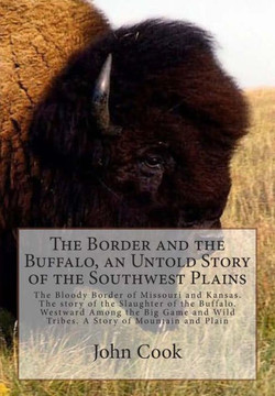 The Border and the Buffalo, an Untold Story of the Southwest Plains: The Bloody Border of Missouri and Kansas. The story of the Slaughter of the Buffa