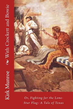 With Crockett and Bowie: Or, Fighting for the Lone-Star Flag: A Tale of Texas - 9781466280403