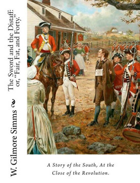 The Sword and the Distaff: or, ""Fair, Fat, and Forty."" A Story of the South, at the Close of the Revolution.