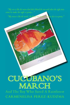 Cucubano's March: And the Boy Who Saved A Rainforest.: And the Boy Who Saved a Rainforest.