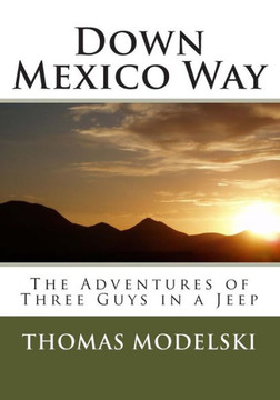 Down Mexico Way: The Adventures of Three Guys in a Jeep