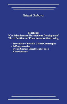 Teachings ""on Salvation and Harmonious Development."" Three Positions of Consciousness Structuring.: Prevention of Possible Global Catastrophe; Self-Re