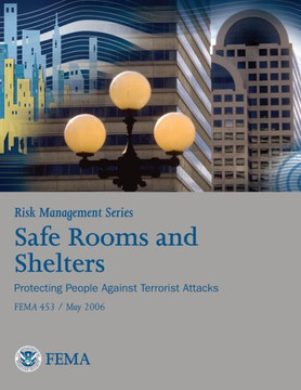 Risk Management Series: Safe Rooms and Shelters - Protecting People Against Terrorist Attacks (FEMA 453 / May 2006)