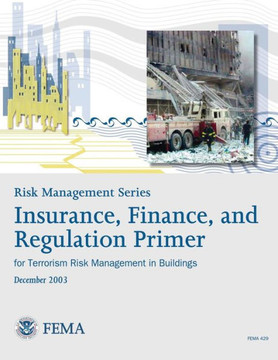 Risk Management Series: Insurance, Finance, and Regulation Primer for Terrorism Risk Management in Buildings (FEMA 429 / December 2003)