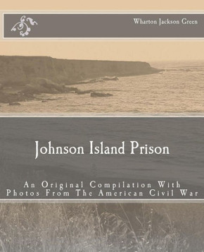 Johnson Island Prison: An Original Compilation With Photos From The American Civil War - 9781463540463