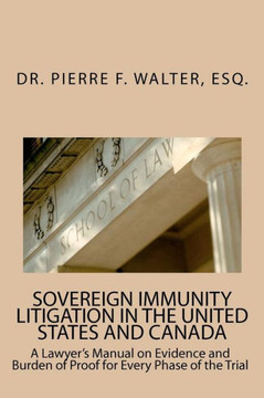 Sovereign Immunity Litigation in the United States and Canada: A Lawyer's Manual on Evidence and Burden of Proof for Every Phase of the Trial