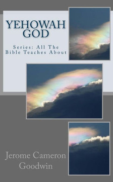 Yehowah God: Series: All The Bible Teaches About