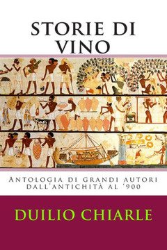 Storie di vino: Antologia di grandi autori dall'antichit??al '900