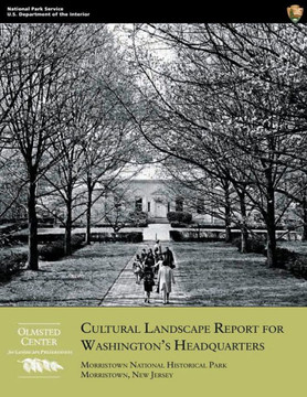 Cultural Landscape Report for Washington's Headquarters: Morristown National Historical Park, Morristown, New Jersey