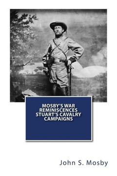 Mosby's War Reminiscences Stuart's Cavalry Campaigns - 9781466496422