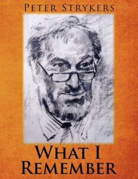 What I Remember: Fifteen short and not so short stories