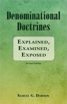 Denominational Doctrines: Explained, Examined, Exposed