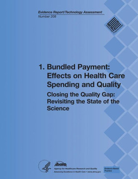 1. Bundled Payment: Effects on Health Care Spending and Quality: Closing the Quality Gap: Revisiting the State of the Science (Evidence Re