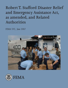 Robert T. Stafford Disaster Relief and Emergency Assistance Act, as amended, and Related Authorities (FEMA 592 / June 2007)