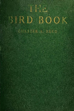 The Bird Book: Illustrating in Natural Colors More Than Seven Hundred North American Birds, Also Several Hundred Photographs Of Their