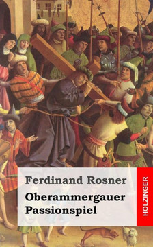 Oberammergauer Passionspiel: Bitteres Leyden, Obsiegender Todt, und Glorreiche Auferstehung des Eingefleischten Sohn Gottes