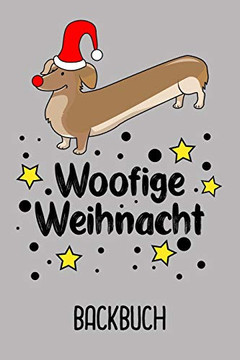 Backbuch Woofige Weihnacht: Backbuch Zum Selberschreiben Für Deine Rezepte Als Geschenk Zu Weihnachten An Dackelfreunde / Din A5 - 6X9" - 120 Seiten ... Für Dackelbesitzer (German Edition)