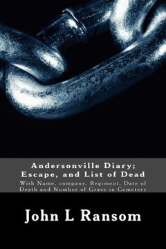 Andersonville Diary; Escape, and List of Dead: With Name, company, Regiment, Date of Death and Number of Grave in Cemetery