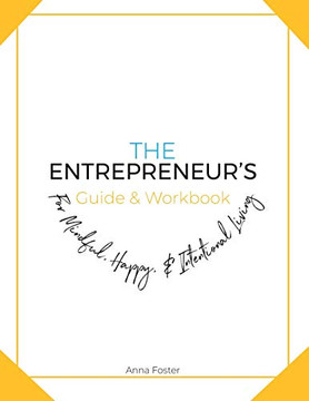 The Entrepreneur'S Guide & Workbook: For Mindful, Happy & Intentional Living