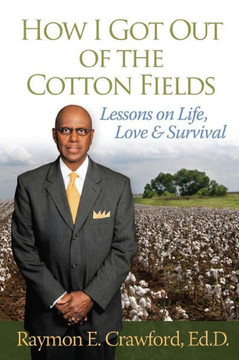 HOW I GOT OUT of the COTTON FIELDS: Lessons on Life, Love, and Survival