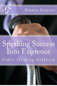 Speaking Success Into Existence: Public Speaking Workbook