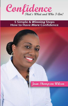 Confidence - That's What and Who I Am!: 5 Simple & Winning Steps to More Confidence