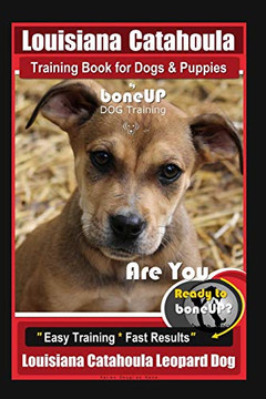 Louisiana Catahoula Training Book For Dogs & Puppies By Boneup Dog Training: Are You Ready To Bone Up? Easy Training * Fast Results, Louisiana Catahoula Leopard Dog Louisiana Catahoula Training Book For Dogs & Puppies By Boneup Dog Training: Are You Ready To Bone Up? Easy Training * Fast Results, Louisiana Catahoula Leopard Dog
