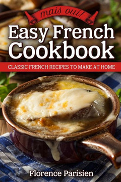 Mais Oui! Easy French Cookbook : Classic French Recipes To Make At Home
