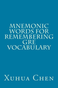 Mnemonic Words for Remembering GRE Vocabulary Mnemonic Words for Remembering GRE Vocabulary