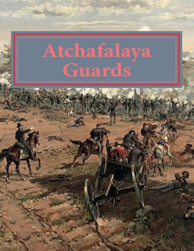 Atchafalaya Guards: Of Avoyelles and Pointe Coupee Parishes. Louisiana answers the call at Gettysburg and beyond