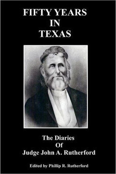 Fifty Years in Texas: The Diaries of Judge John A. Rutherford