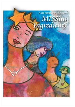 Missing Ingredients: A Re-membering Cookbook