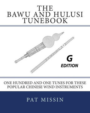 The Bawu and Hulusi Tunebook - G Edition: One Hundred and One Tunes for these Popular Chinese Wind Instruments