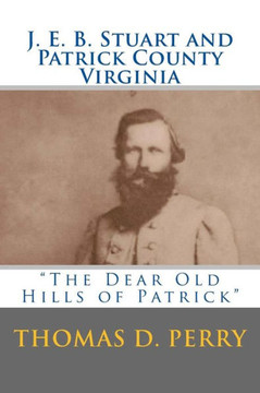 The Dear Old Hills of Patrick: J. E. B. Stuart and Patrick County Virginia
