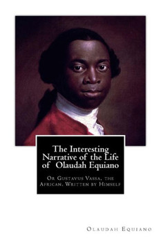 The Interesting Narrative of the Life of Olaudah Equiano: Or Gustavus Vassa, the African. Written by Himself