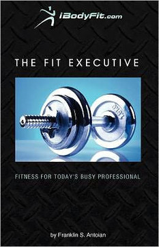 The Fit Executive: Fitness For Today's Busy Professional The Fit Executive: Fitness For Today's Busy Professional