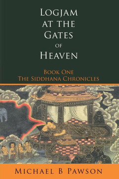 Logjam at the Gates of Heaven: Book One of The Siddhana Chronicles