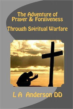 The Adventure of Prayer & Forgiveness Through Spiritual Warfare